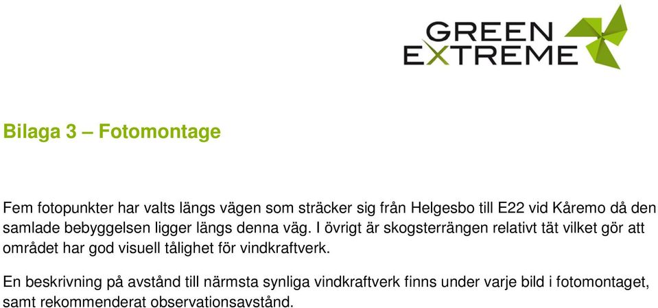 I övrigt är skogsterrängen relativt tät vilket gör att området har god visuell tålighet för