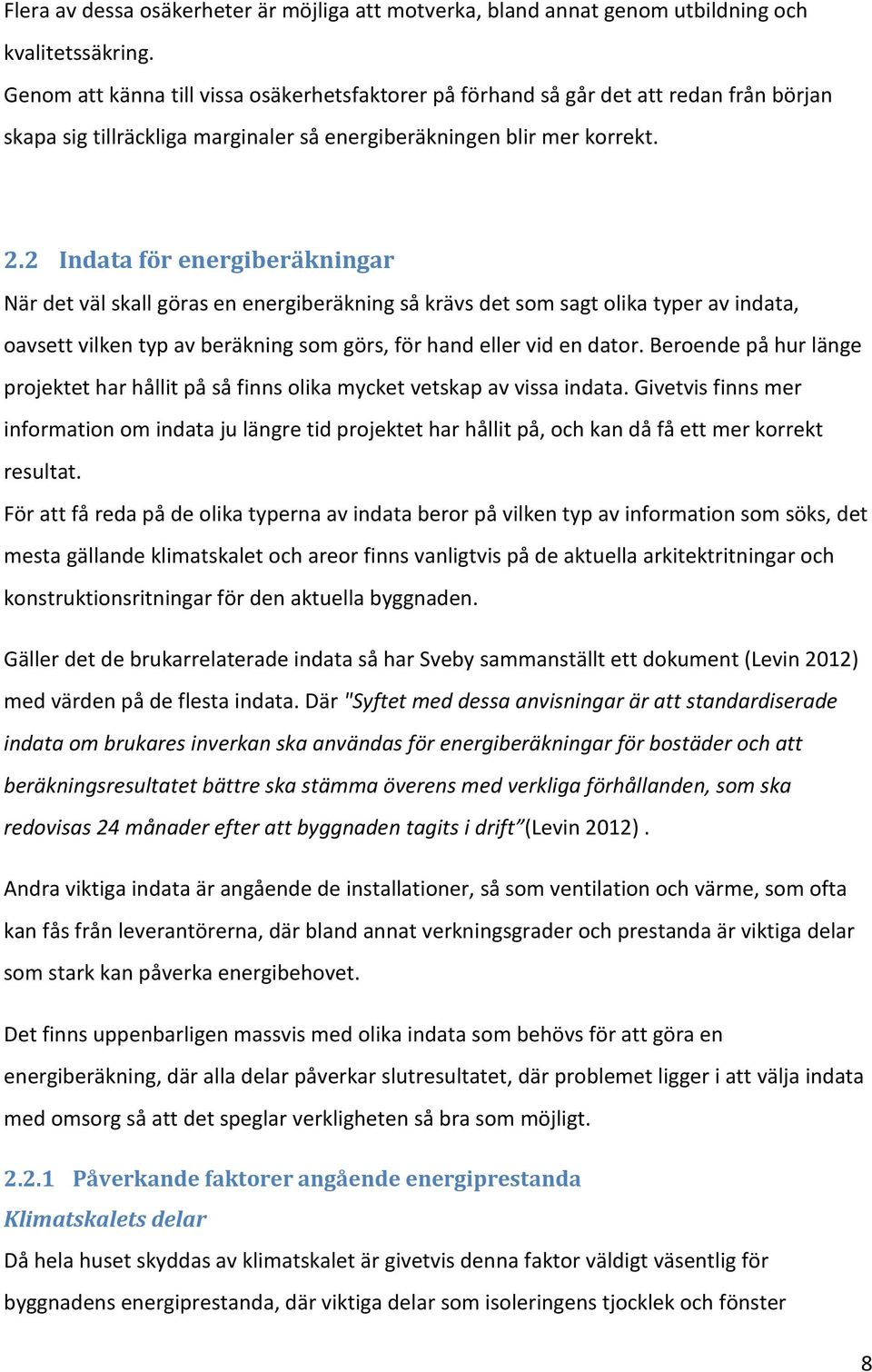 2 Indata för energiberäkningar När det väl skall göras en energiberäkning så krävs det som sagt olika typer av indata, oavsett vilken typ av beräkning som görs, för hand eller vid en dator.