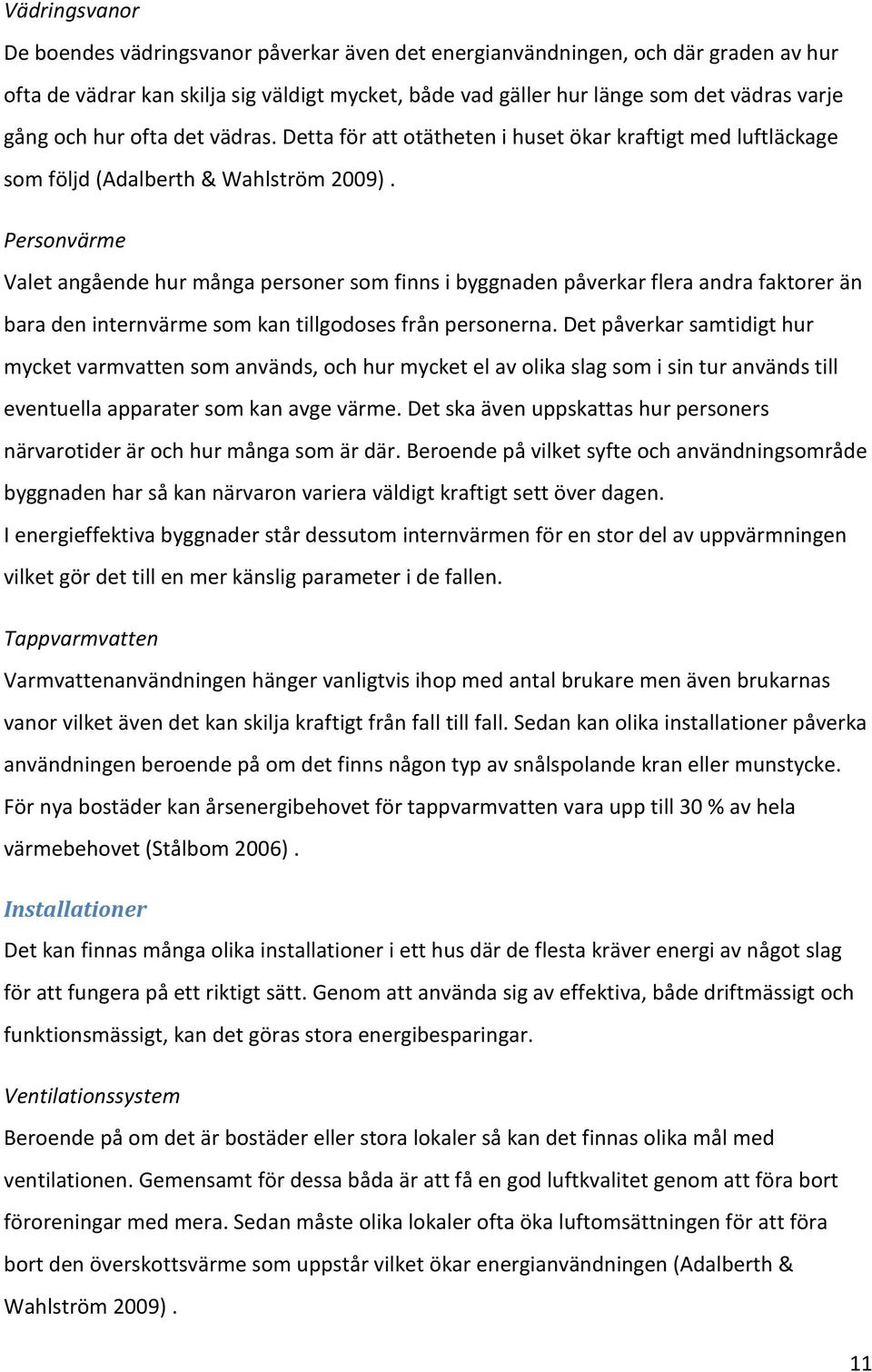 Personvärme Valet angående hur många personer som finns i byggnaden påverkar flera andra faktorer än bara den internvärme som kan tillgodoses från personerna.