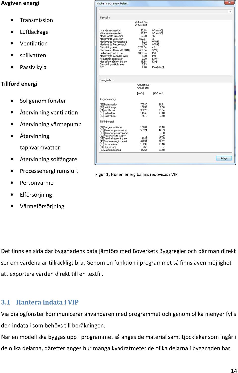 Det finns en sida där byggnadens data jämförs med Boverkets Byggregler och där man direkt ser om värdena är tillräckligt bra.