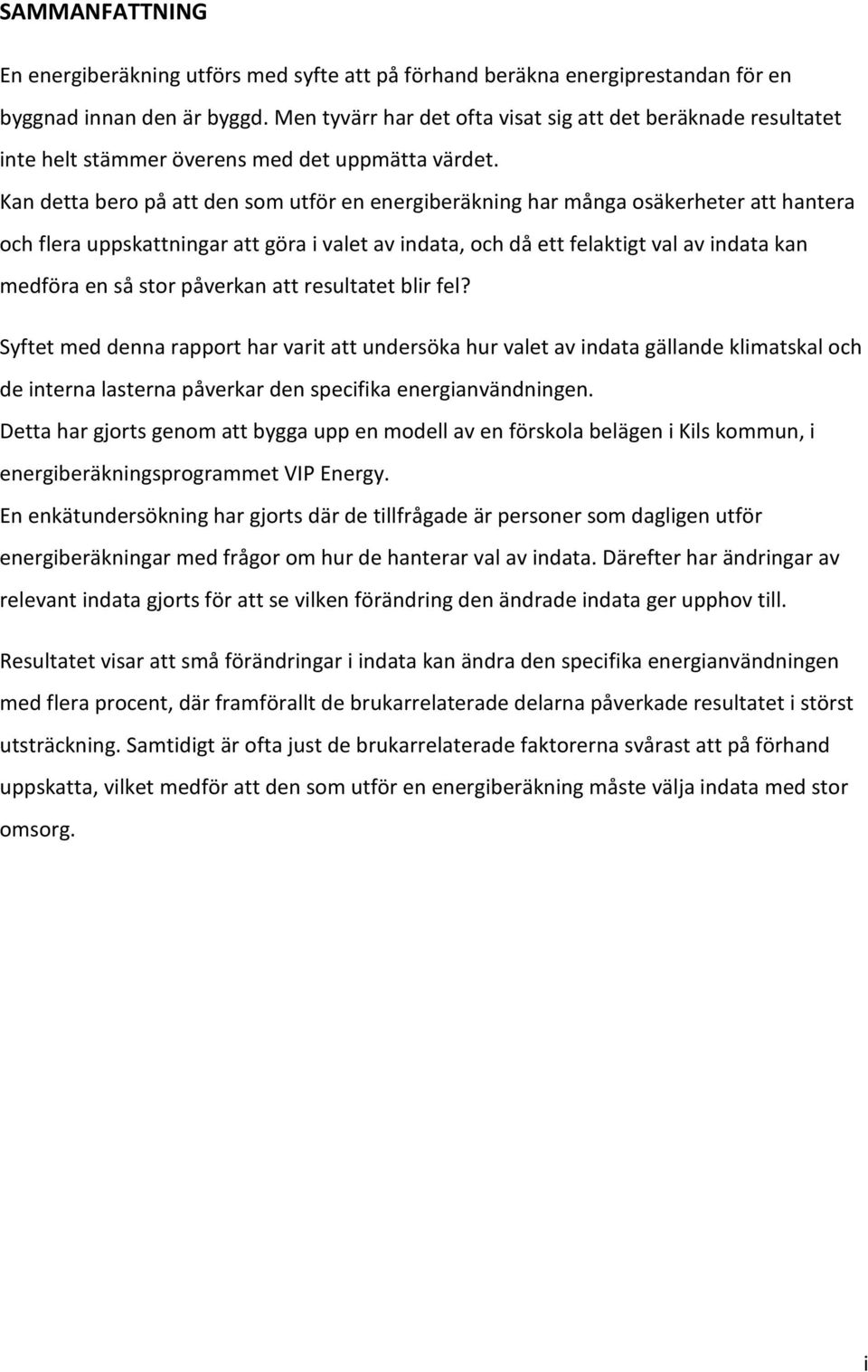 Kan detta bero på att den som utför en energiberäkning har många osäkerheter att hantera och flera uppskattningar att göra i valet av indata, och då ett felaktigt val av indata kan medföra en så stor