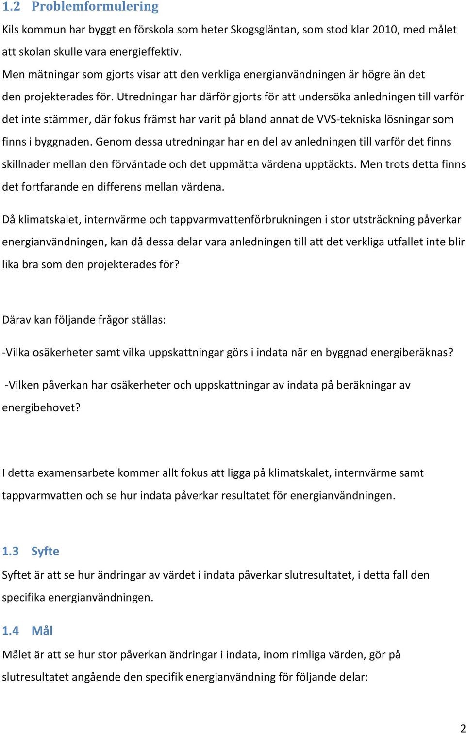Utredningar har därför gjorts för att undersöka anledningen till varför det inte stämmer, där fokus främst har varit på bland annat de VVS-tekniska lösningar som finns i byggnaden.