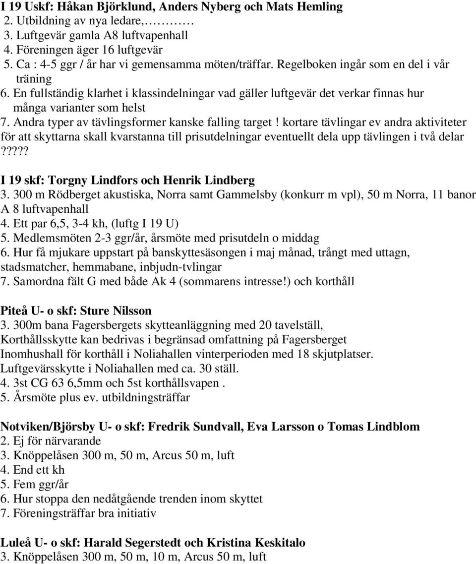 En fullständig klarhet i klassindelningar vad gäller luftgevär det verkar finnas hur många varianter som helst 7. Andra typer av tävlingsformer kanske falling target!
