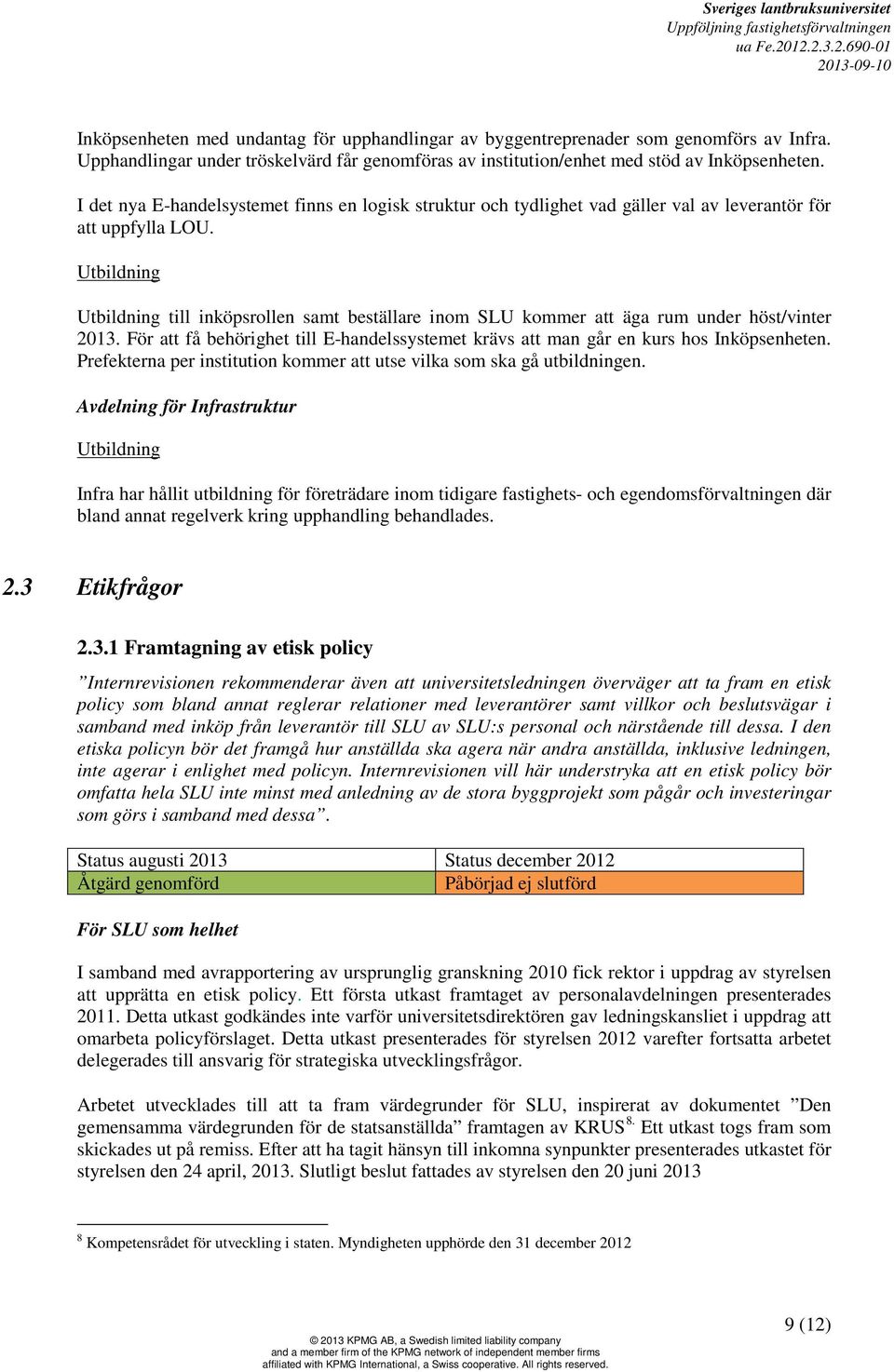Utbildning Utbildning till inköpsrollen samt beställare inom SLU kommer att äga rum under höst/vinter 2013. För att få behörighet till E-handelssystemet krävs att man går en kurs hos Inköpsenheten.