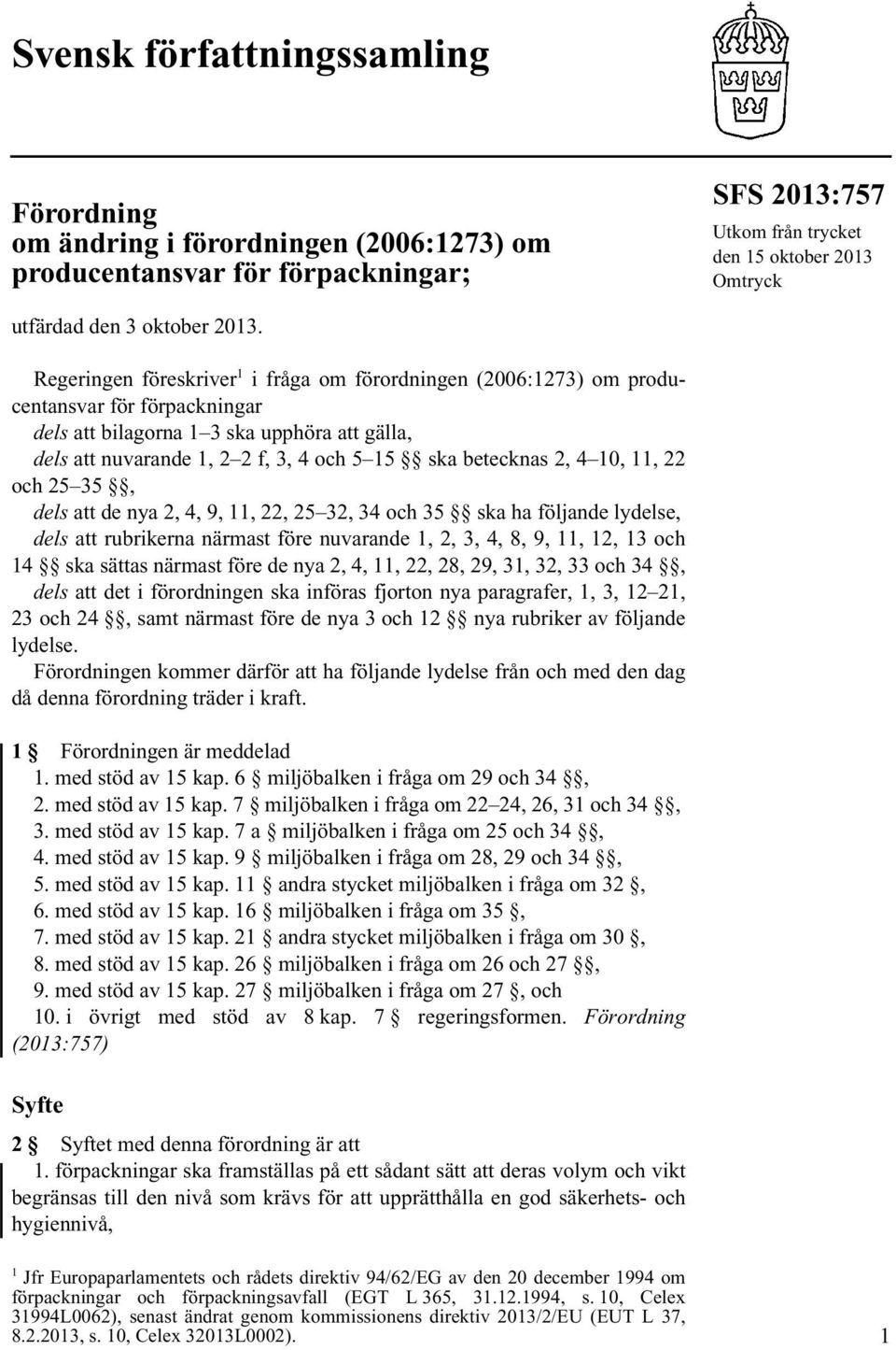 betecknas 2, 4 10, 11, 22 och 25 35, dels att de nya 2, 4, 9, 11, 22, 25 32, 34 och 35 ska ha följande lydelse, dels att rubrikerna närmast före nuvarande 1, 2, 3, 4, 8, 9, 11, 12, 13 och 14 ska