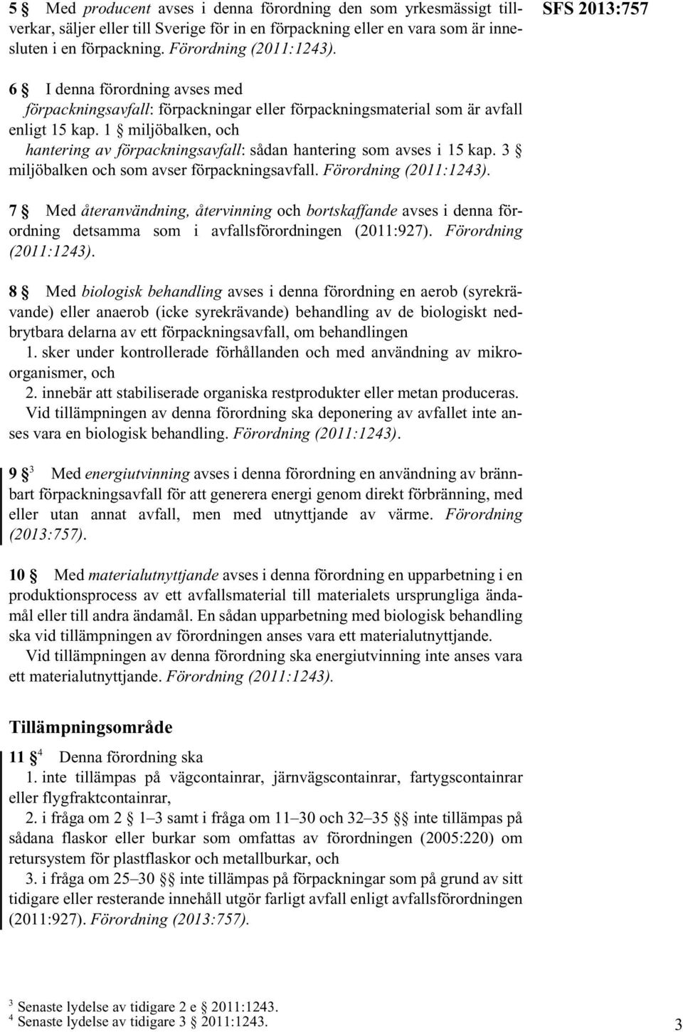 1 miljöbalken, och hantering av förpackningsavfall: sådan hantering som avses i 15 kap. 3 miljöbalken och som avser förpackningsavfall. Förordning (2011:1243).