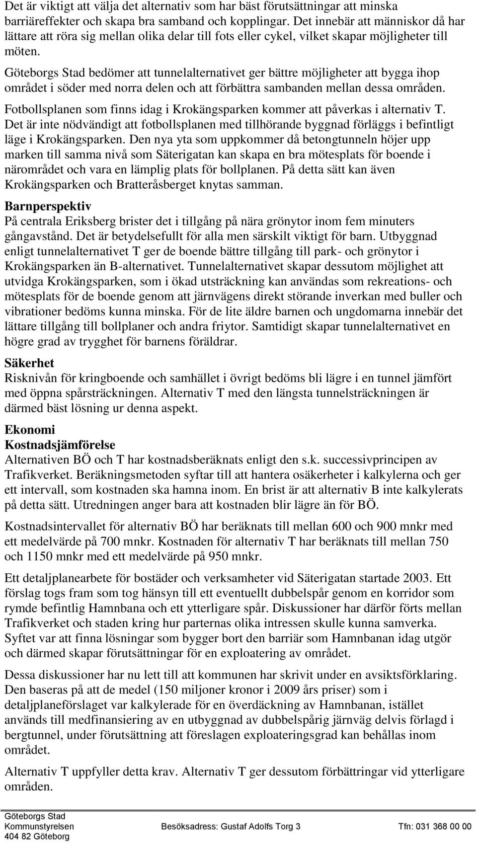 bedömer att tunnelalternativet ger bättre möjligheter att bygga ihop området i söder med norra delen och att förbättra sambanden mellan dessa områden.