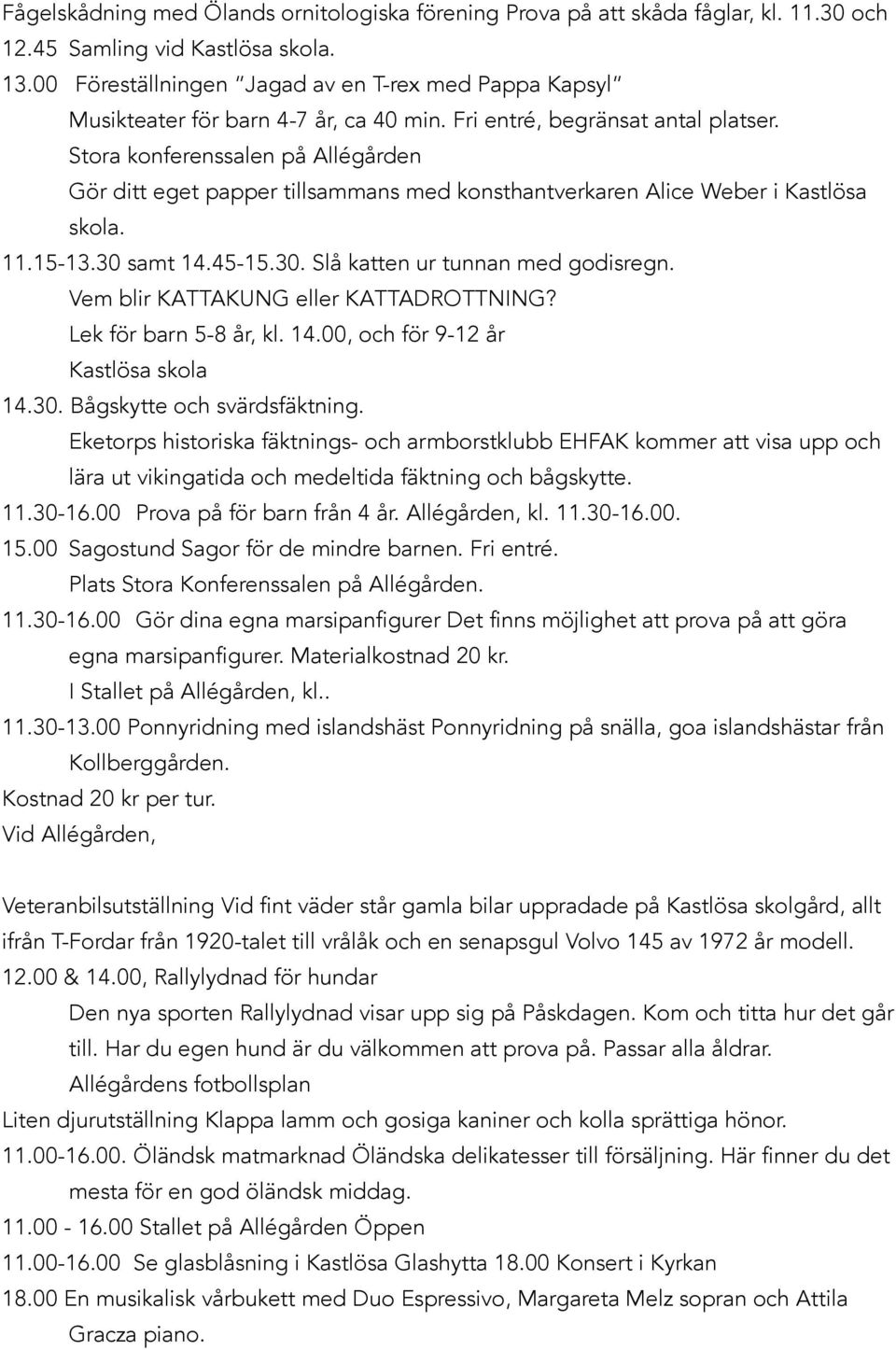 Stora konferenssalen på Allégården Gör ditt eget papper tillsammans med konsthantverkaren Alice Weber i Kastlösa skola. 11.15-13.30 samt 14.45-15.30. Slå katten ur tunnan med godisregn.