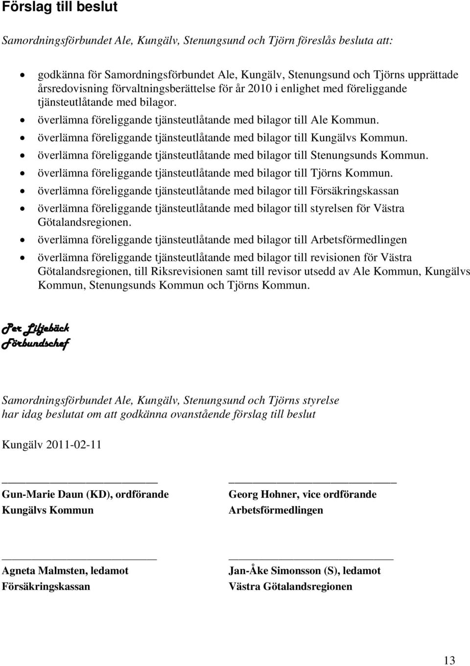 överlämna föreliggande tjänsteutlåtande med bilagor till Kungälvs Kommun. överlämna föreliggande tjänsteutlåtande med bilagor till Stenungsunds Kommun.