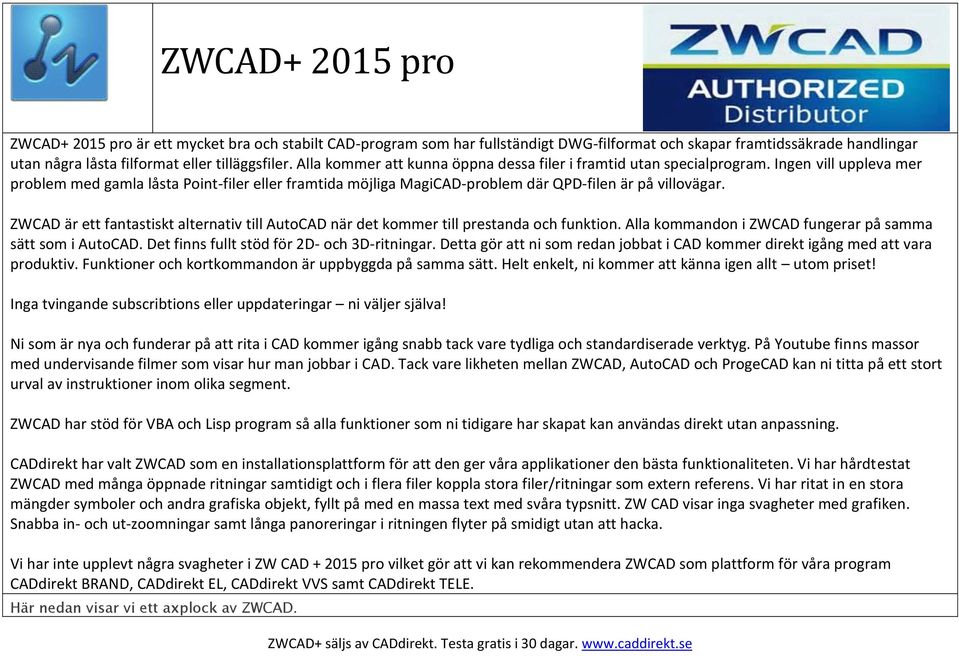 ZWCAD är ett fantastiskt alternativ till AutoCAD när det kommer till prestanda och funktion. Alla kommandon i ZWCAD fungerar på samma sätt som i AutoCAD. Det finns fullt stöd för 2D- och 3D-ritningar.