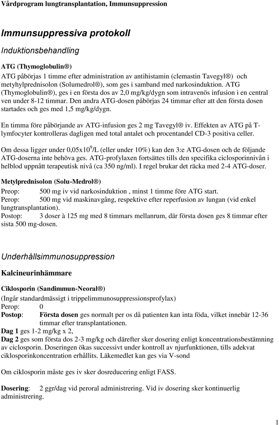 Den andra ATG-dosen påbörjas 24 timmar efter att den första dosen startades och ges med 1,5 mg/kg/dygn. En timma före påbörjande av ATG-infusion ges 2 mg Tavegyl iv.