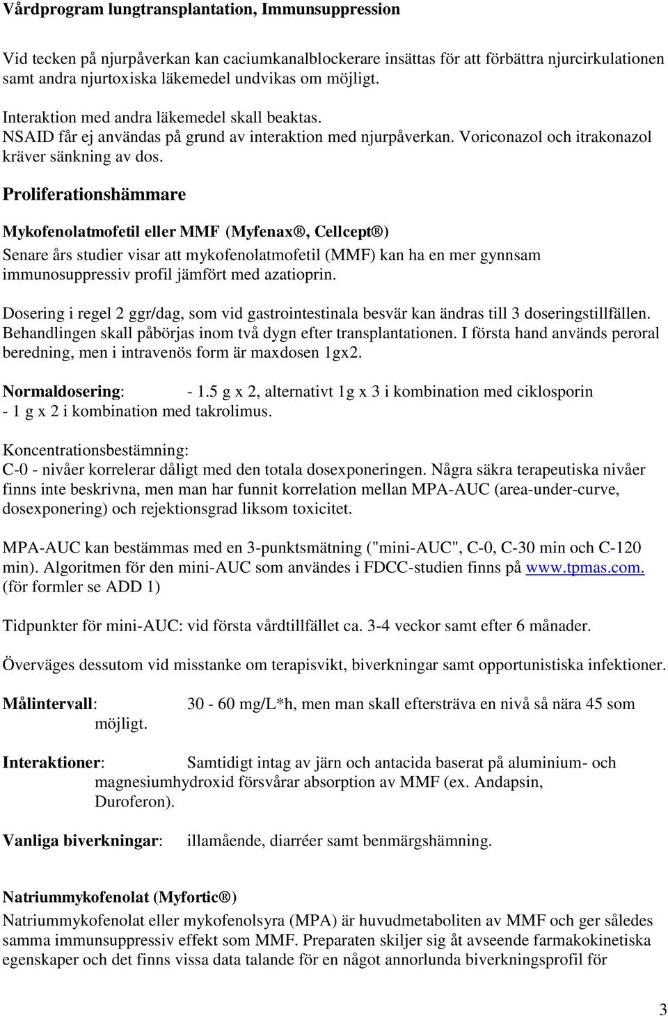 Proliferationshämmare Mykofenolatmofetil eller MMF (Myfenax, Cellcept ) Senare års studier visar att mykofenolatmofetil (MMF) kan ha en mer gynnsam immunosuppressiv profil jämfört med azatioprin.