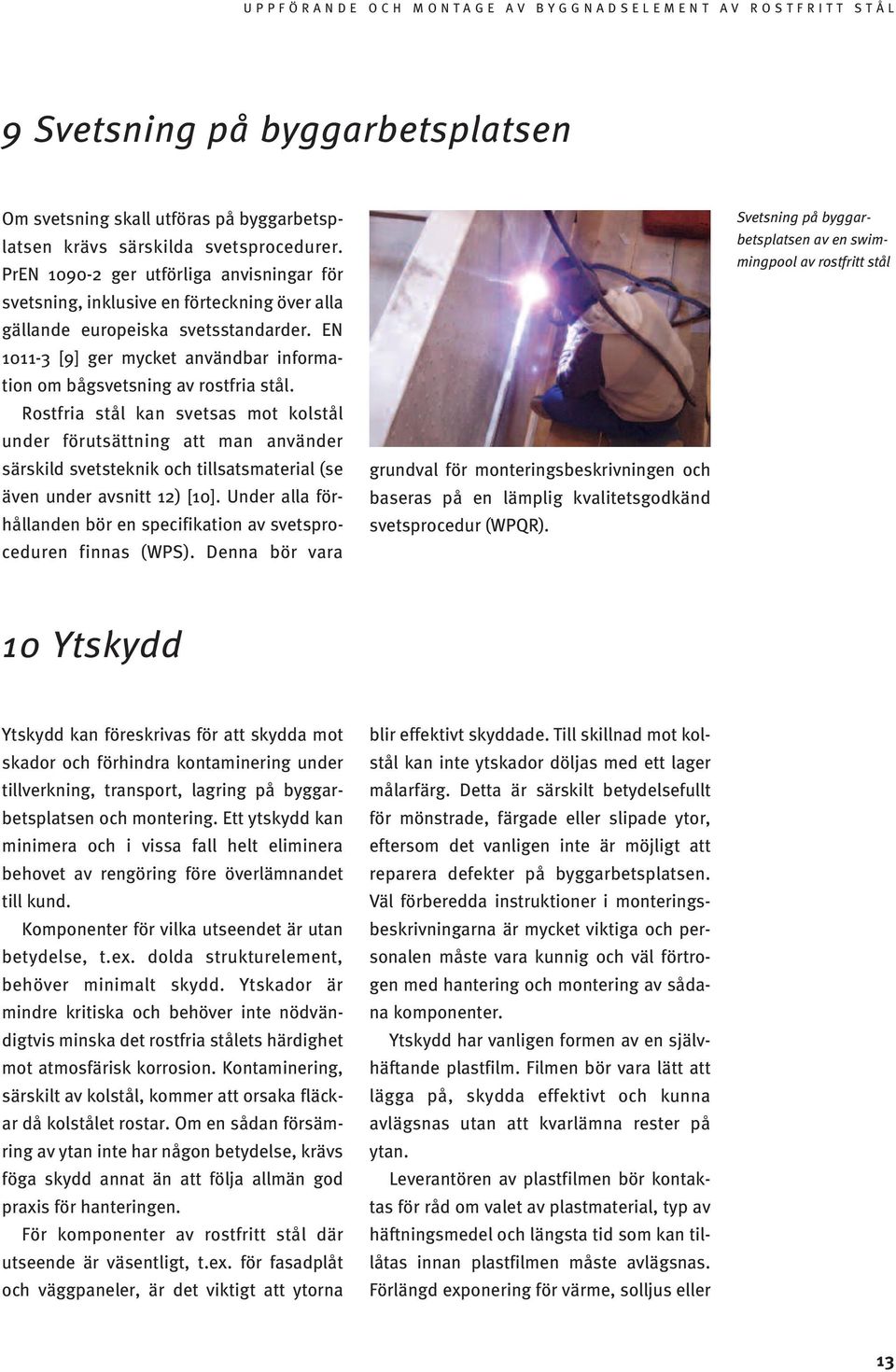 EN 1011-3 [9] ger mycket användbar information om bågsvetsning av rostfria stål.