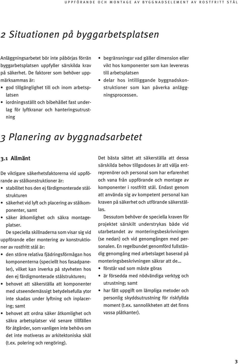 dimension eller vikt hos komponenter som kan levereras till arbetsplatsen delar hos intilliggande byggnadskonstruktioner som kan påverka anläggningsprocessen. 3 Planering av byggnadsarbetet 3.