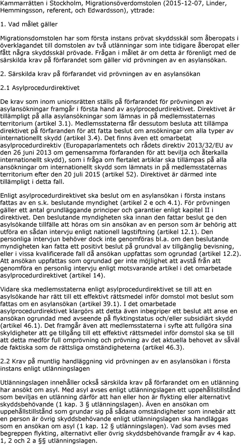 prövade. Frågan i målet är om detta är förenligt med de särskilda krav på förfarandet som gäller vid prövningen av en asylansökan. 2. Särskilda krav på förfarandet vid prövningen av en asylansökan 2.