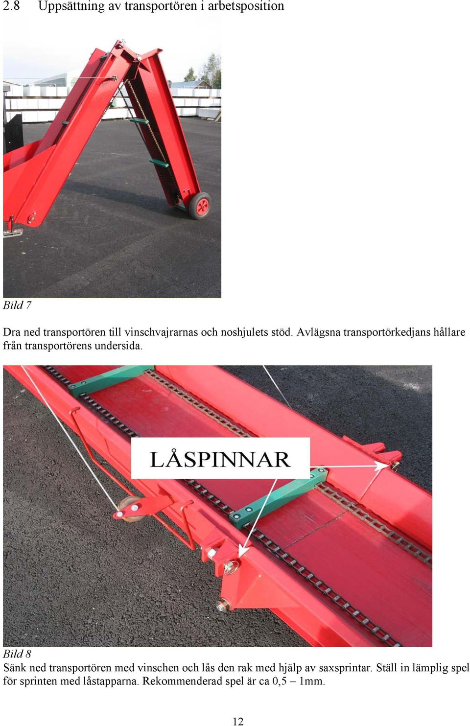 Avlägsna transportörkedjans hållare från transportörens undersida.
