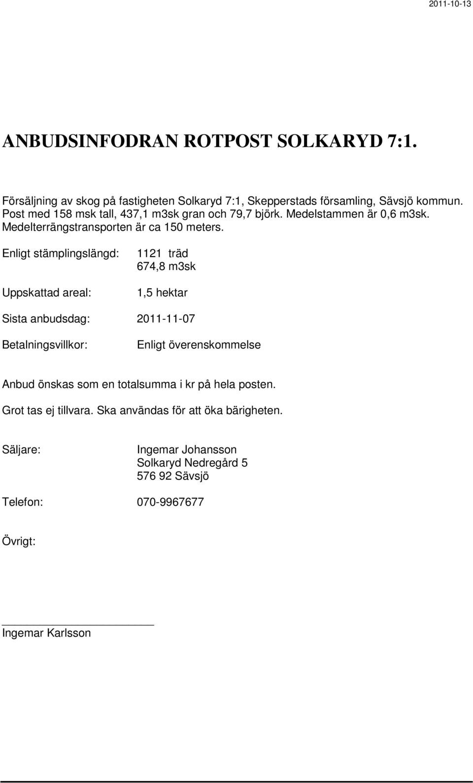 Enligt stämplingslängd: Uppskattad areal: 1121 träd 674,8 m3sk 1,5 hektar Sista anbudsdag: 2011-11-07 Betalningsvillkor: Enligt överenskommelse Anbud