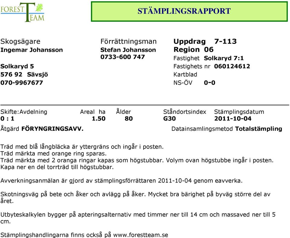 Datainsamlingsmetod Totalstämpling Träd med blå långbläcka är yttergräns och ingår i posten. Träd märkta med orange ring sparas. Träd märkta med 2 oranga ringar kapas som högstubbar.