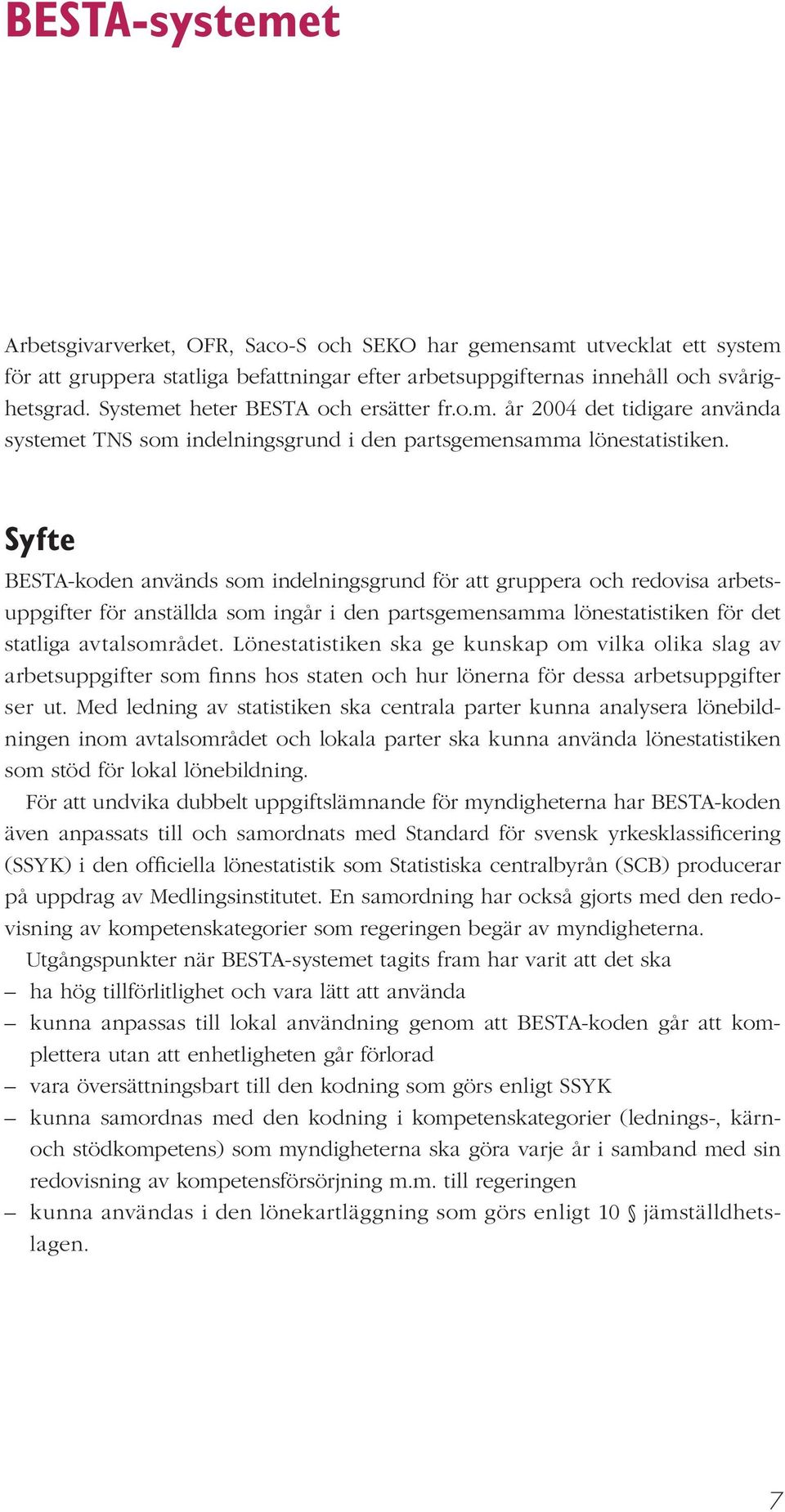 Syfte BESTA-koden används som indelningsgrund för att gruppera och redovisa arbetsuppgifter för anställda som ingår i den partsgemensamma lönestatistiken för det statliga avtalsområdet.