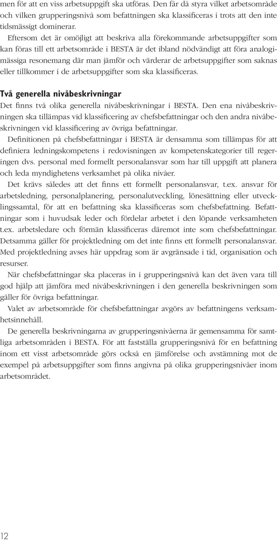 värderar de arbetsuppgifter som saknas eller tillkommer i de arbetsuppgifter som ska klassificeras. Två generella nivåbeskrivningar Det finns två olika generella nivåbeskrivningar i BESTA.