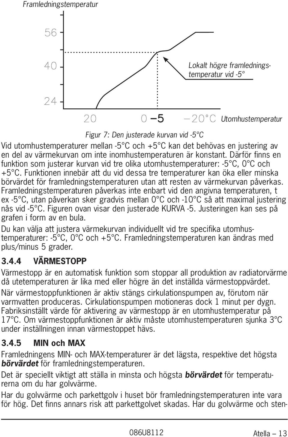 Funktionen innebär att du vid dessa tre temperaturer kan öka eller minska börvärdet för framledningstemperaturen utan att resten av värmekurvan påverkas.