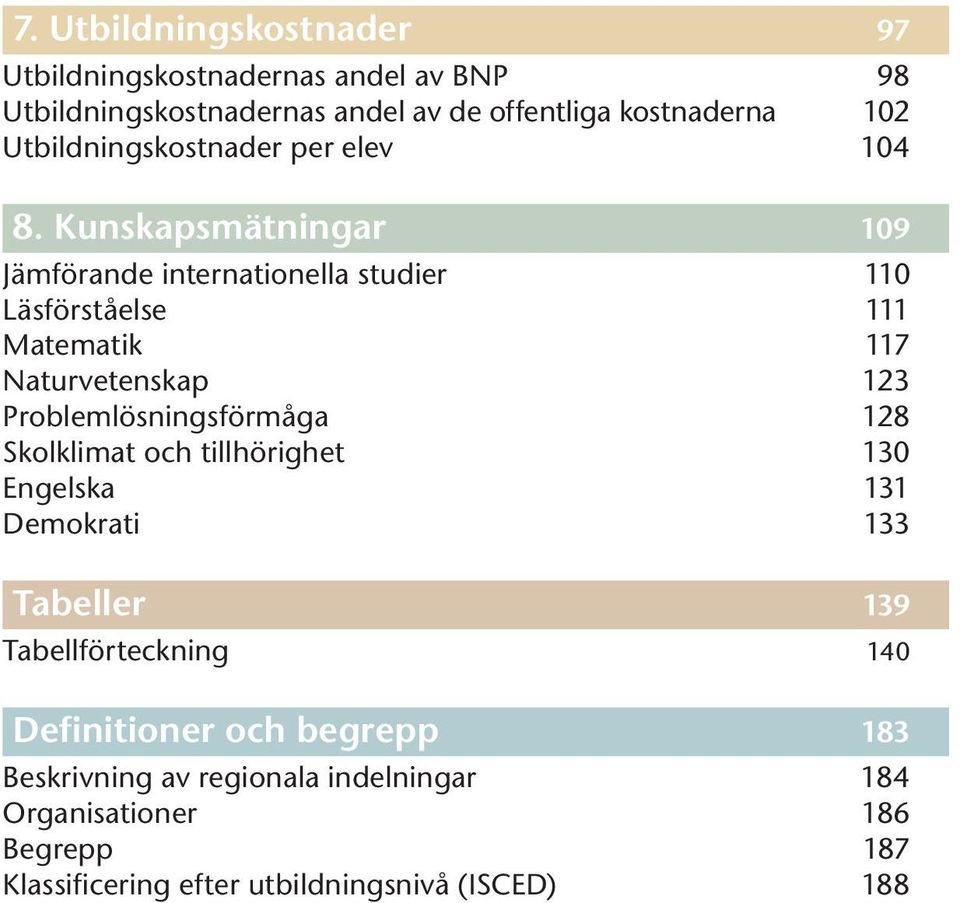 Kunskapsmätningar 109 Jämförande internationella studier 110 Läsförståelse 111 Matematik 117 Naturvetenskap 123 Problemlösningsförmåga