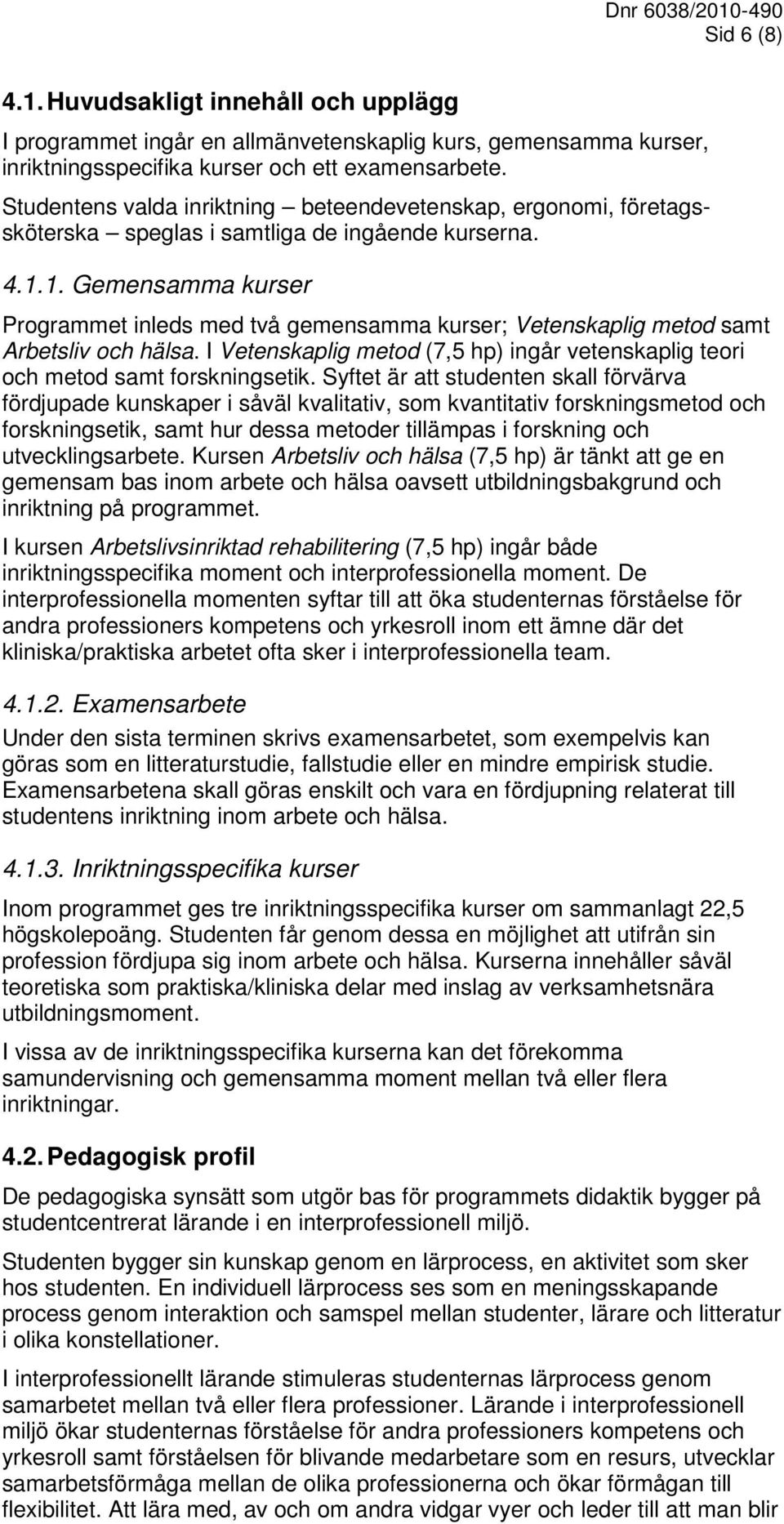 1. Gemensamma kurser Programmet inleds med två gemensamma kurser; Vetenskaplig metod samt Arbetsliv och hälsa. I Vetenskaplig metod (7,5 hp) ingår vetenskaplig teori och metod samt forskningsetik.