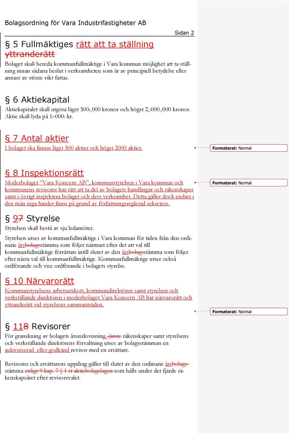 8 Inspektionsrätt Moderbolaget Vara Koncern AB, kommunstyrelsen i Vara kommun och kommunens revisorer har rätt att ta del av bolagets handlingar och räkenskaper samt i övrigt inspektera bolaget och