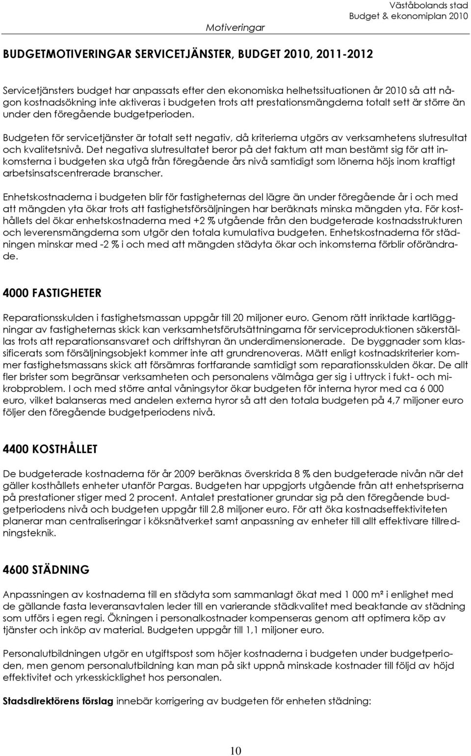 Budgeten för servicetjänster är totalt sett negativ, då kriterierna utgörs av verksamhetens slutresultat och kvalitetsnivå.