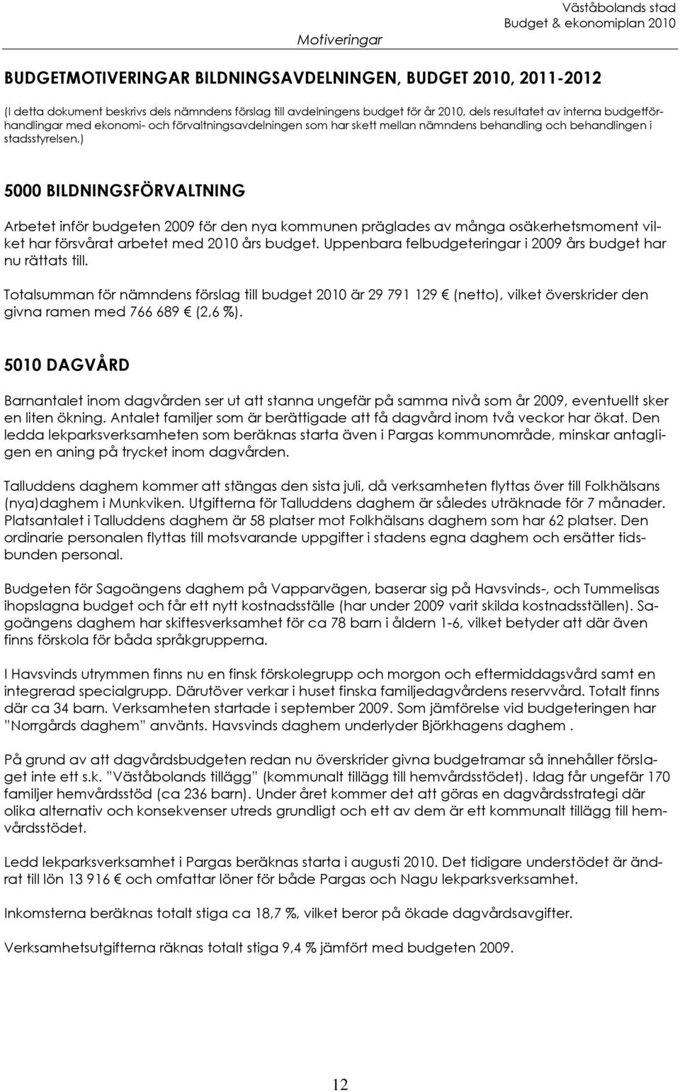 ) 5000 BILDNINGSFÖRVALTNING Arbetet inför budgeten 2009 för den nya kommunen präglades av många osäkerhetsmoment vilket har försvårat arbetet med 2010 års budget.