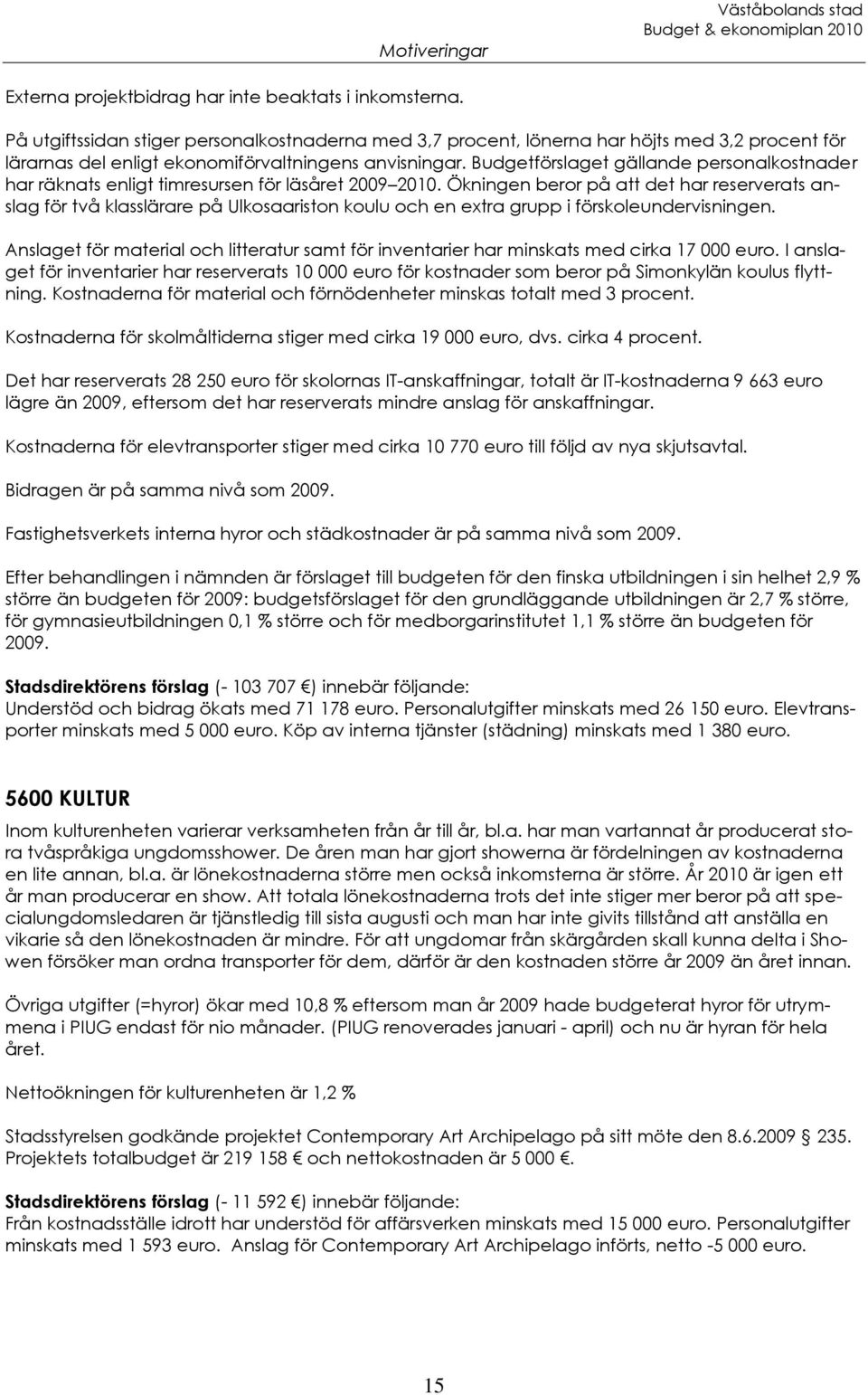 Budgetförslaget gällande personalkostnader har räknats enligt timresursen för läsåret 2009 2010.