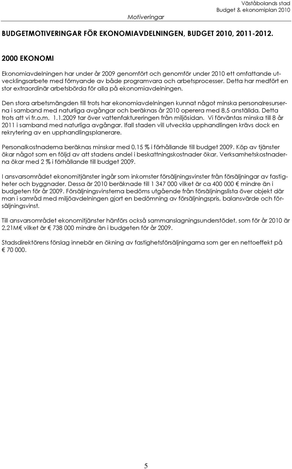 Detta har medfört en stor extraordinär arbetsbörda för alla på ekonomiavdelningen.