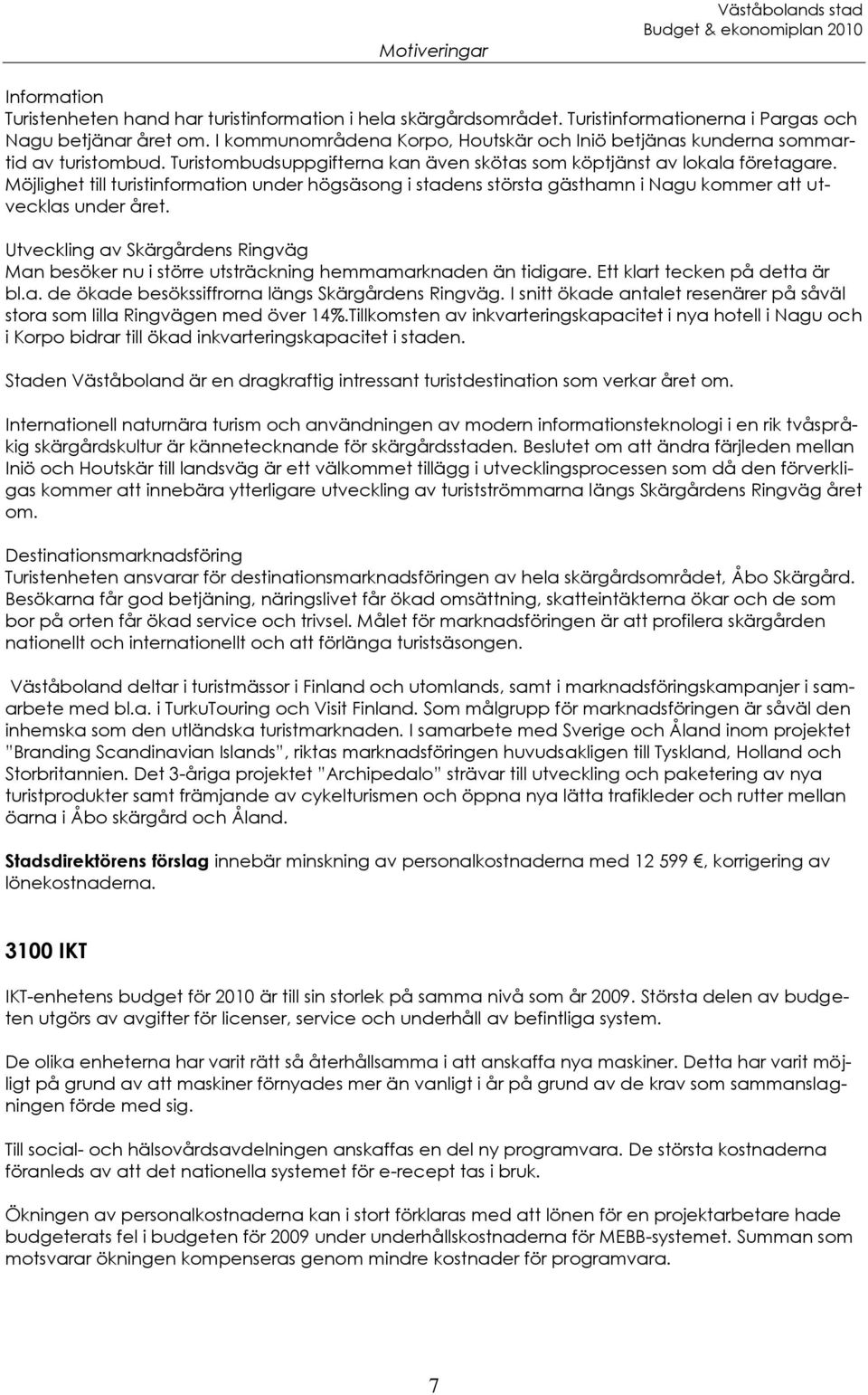 Möjlighet till turistinformation under högsäsong i stadens största gästhamn i Nagu kommer att utvecklas under året.