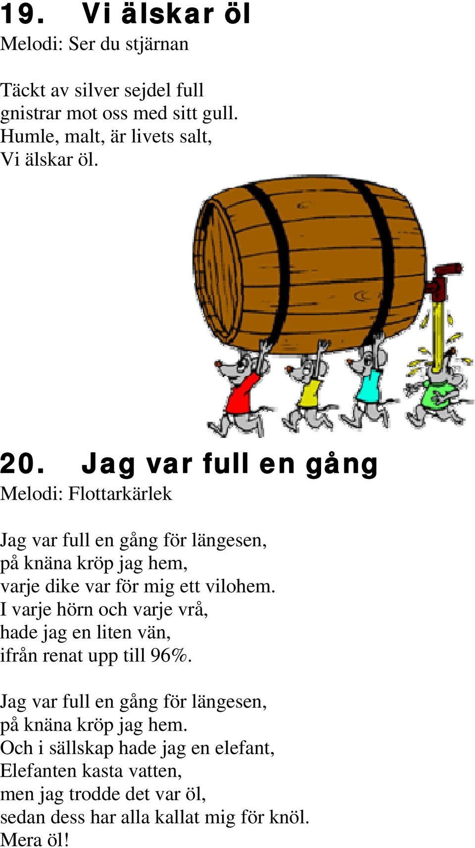 Jag var full en gång Melodi: Flottarkärlek Jag var full en gång för längesen, på knäna kröp jag hem, varje dike var för mig ett vilohem.