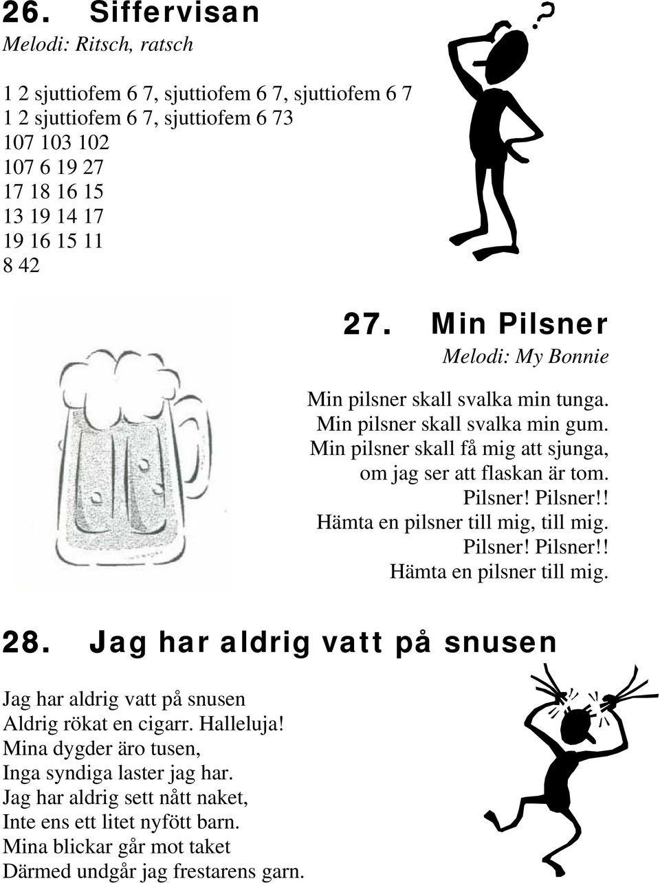Pilsner! Pilsner!! Hämta en pilsner till mig. 28. Jag har aldrig vatt på snusen Jag har aldrig vatt på snusen Aldrig rökat en cigarr. Halleluja!