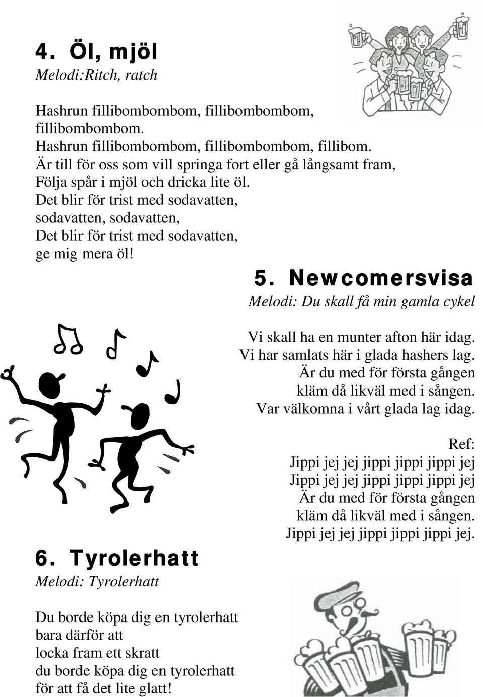 Vi har samlats här i glada hashers lag. Är du med för första gången kläm då likväl med i sången. Var välkomna i vårt glada lag idag. 6.