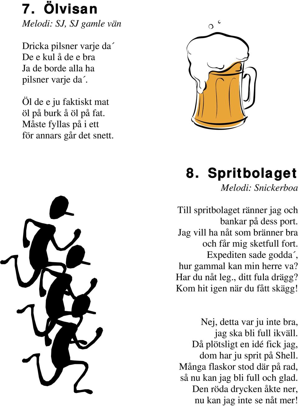 Jag vill ha nåt som bränner bra och får mig sketfull fort. Expediten sade godda, hur gammal kan min herre va? Har du nåt leg., ditt fula drägg? Kom hit igen när du fått skägg!