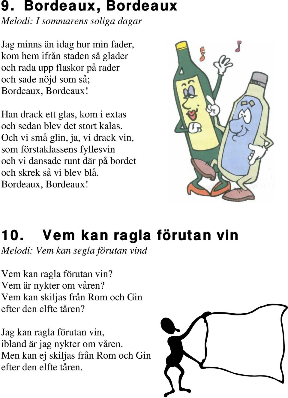 Och vi små glin, ja, vi drack vin, som förstaklassens fyllesvin och vi dansade runt där på bordet och skrek så vi blev blå. Bordeaux, Bordeaux! 10.