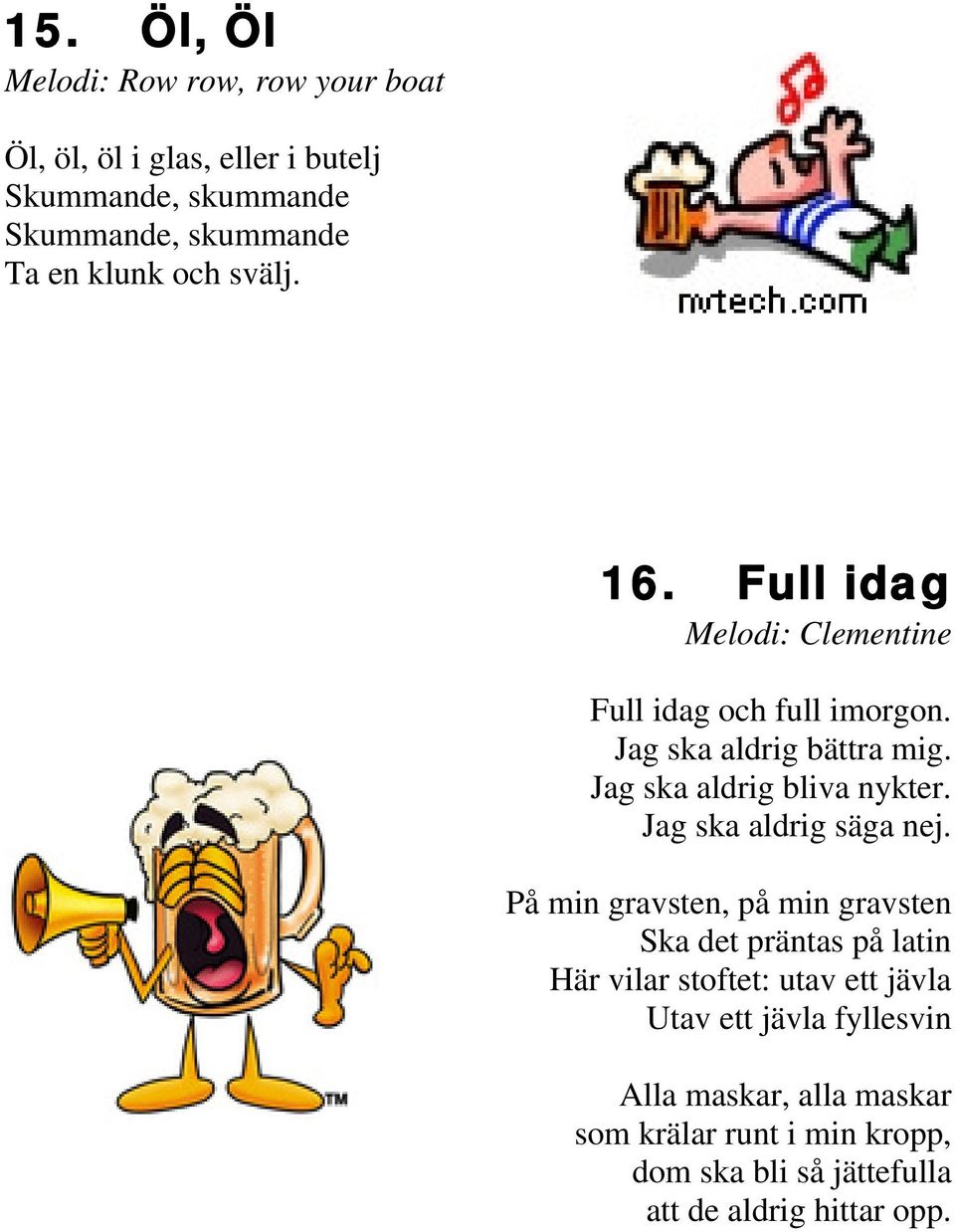 Jag ska aldrig bliva nykter. Jag ska aldrig säga nej.