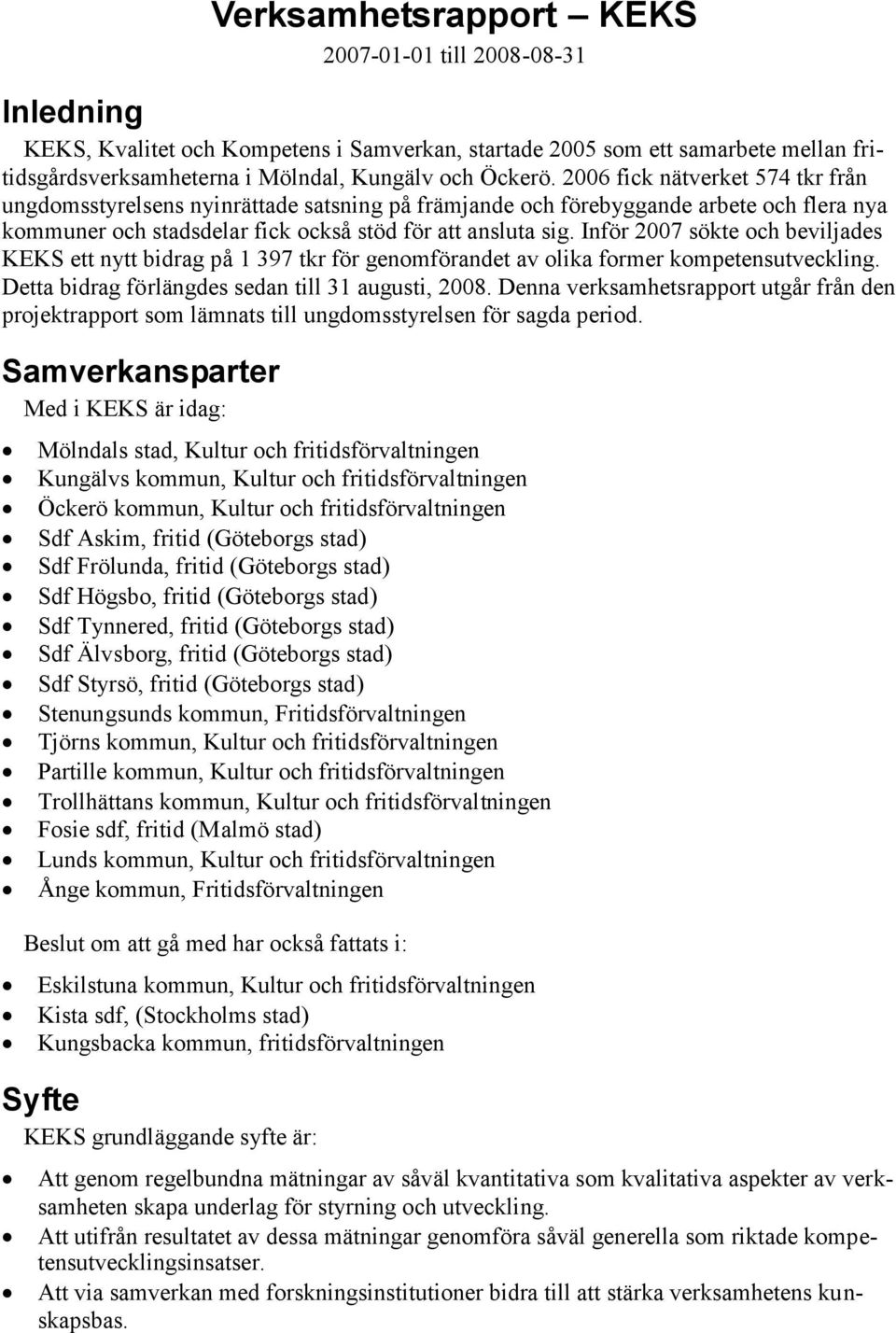 Inför 2007 sökte och beviljades KEKS ett nytt bidrag på 1 397 tkr för genomförandet av olika former kompetensutveckling. Detta bidrag förlängdes sedan till 31 augusti, 2008.