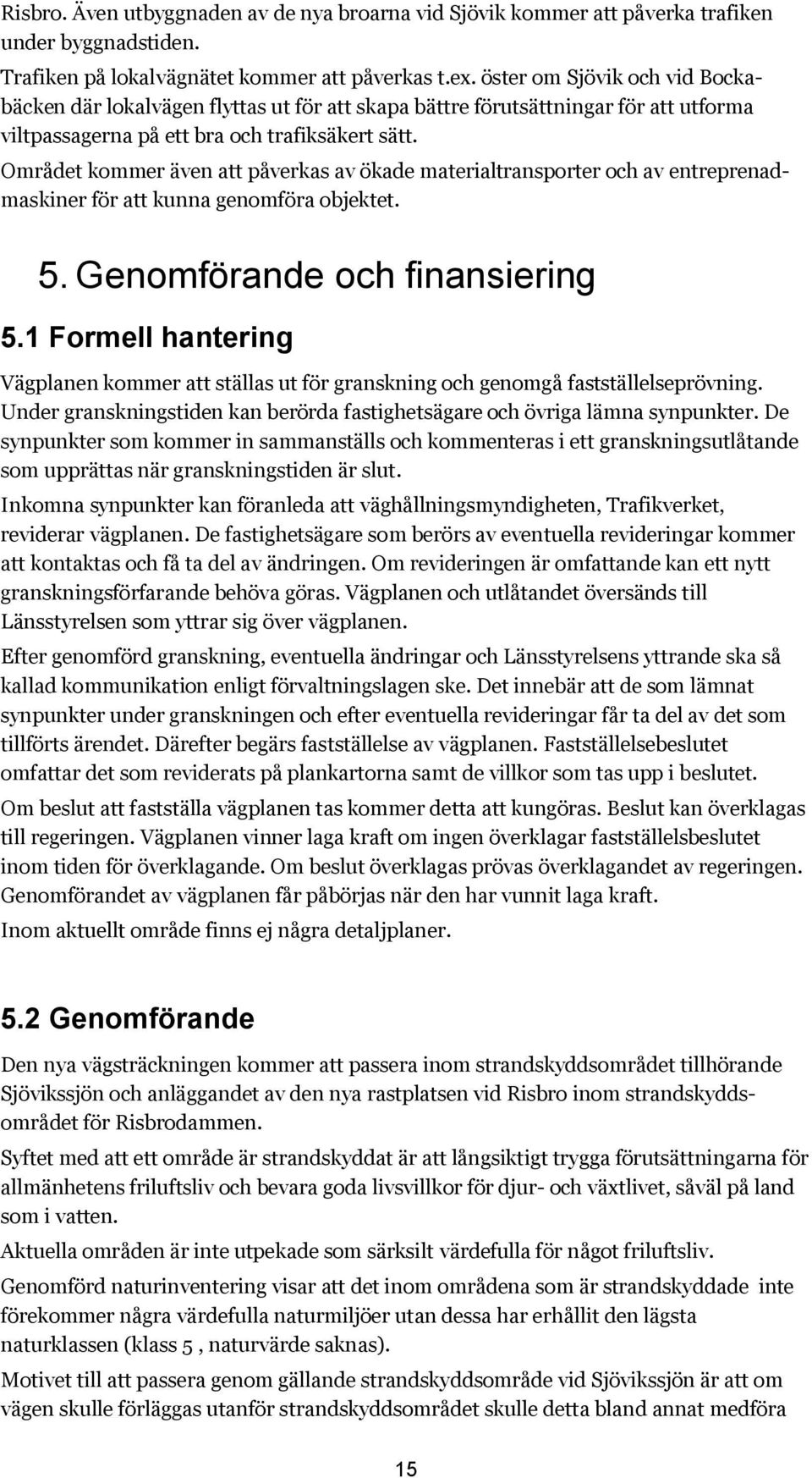 Området kommer även att påverkas av ökade materialtransporter och av entreprenadmaskiner för att kunna genomföra objektet. 5. Genomförande och finansiering 5.