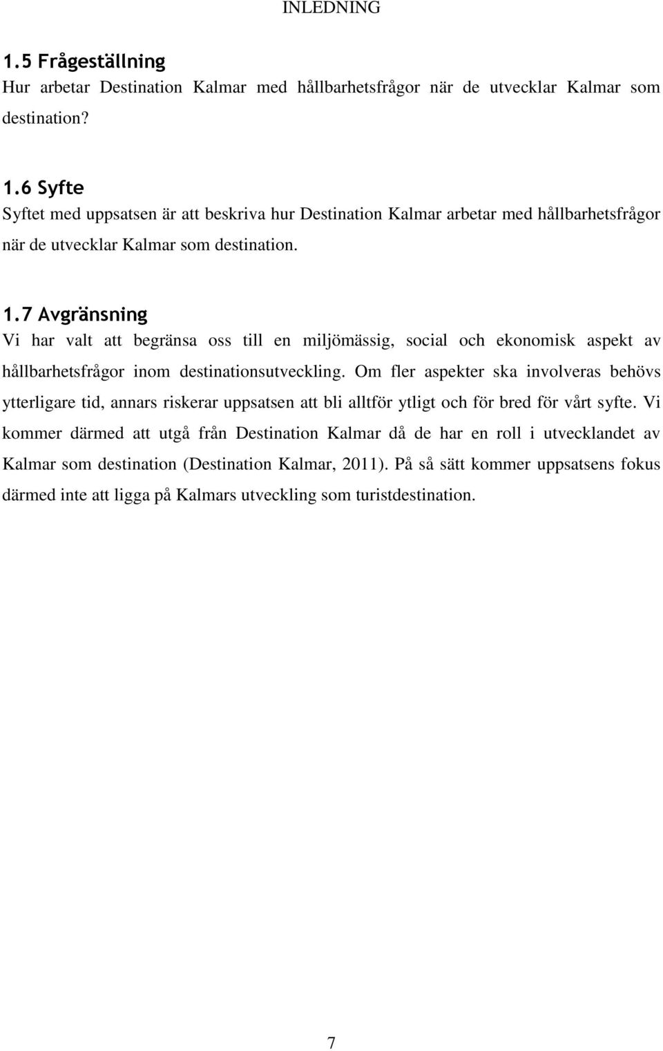 Om fler aspekter ska involveras behövs ytterligare tid, annars riskerar uppsatsen att bli alltför ytligt och för bred för vårt syfte.