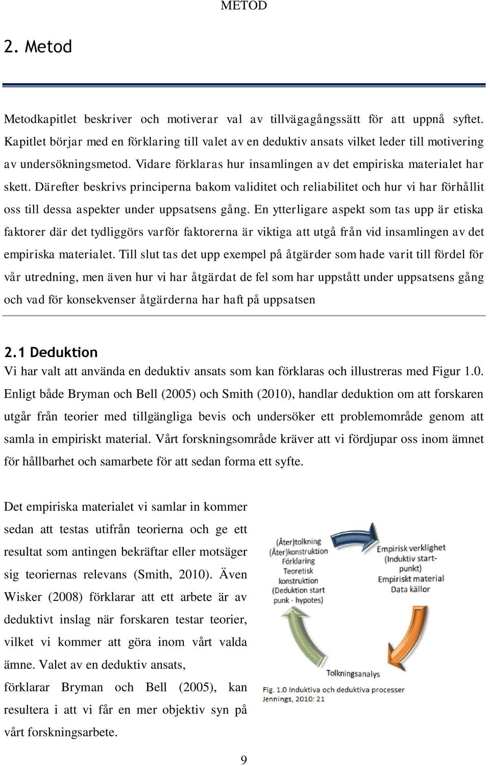 Därefter beskrivs principerna bakom validitet och reliabilitet och hur vi har förhållit oss till dessa aspekter under uppsatsens gång.
