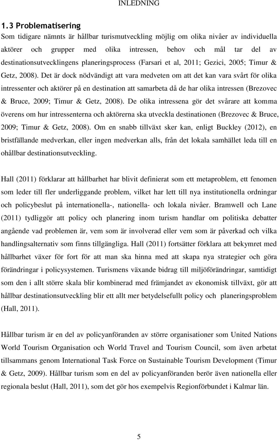 planeringsprocess (Farsari et al, 2011; Gezici, 2005; Timur & Getz, 2008).