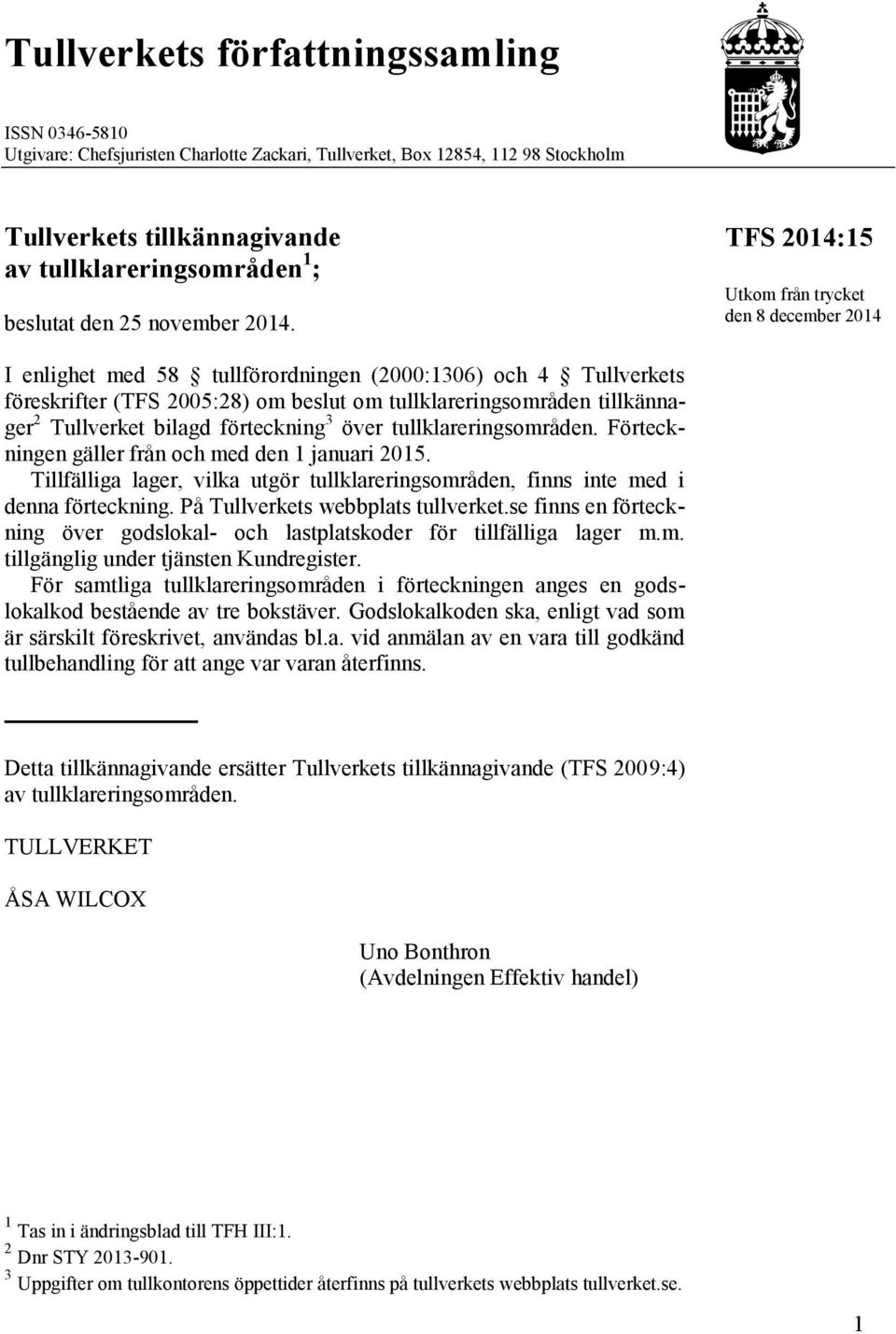 TFS 2014:1 Utkom från trycket den 8 december 2014 I enlighet med 8 tullförordningen (2000:1306) och 4 Tullverkets föreskrifter (TFS 200:28) om beslut om tullklareringsområden tillkännager 2