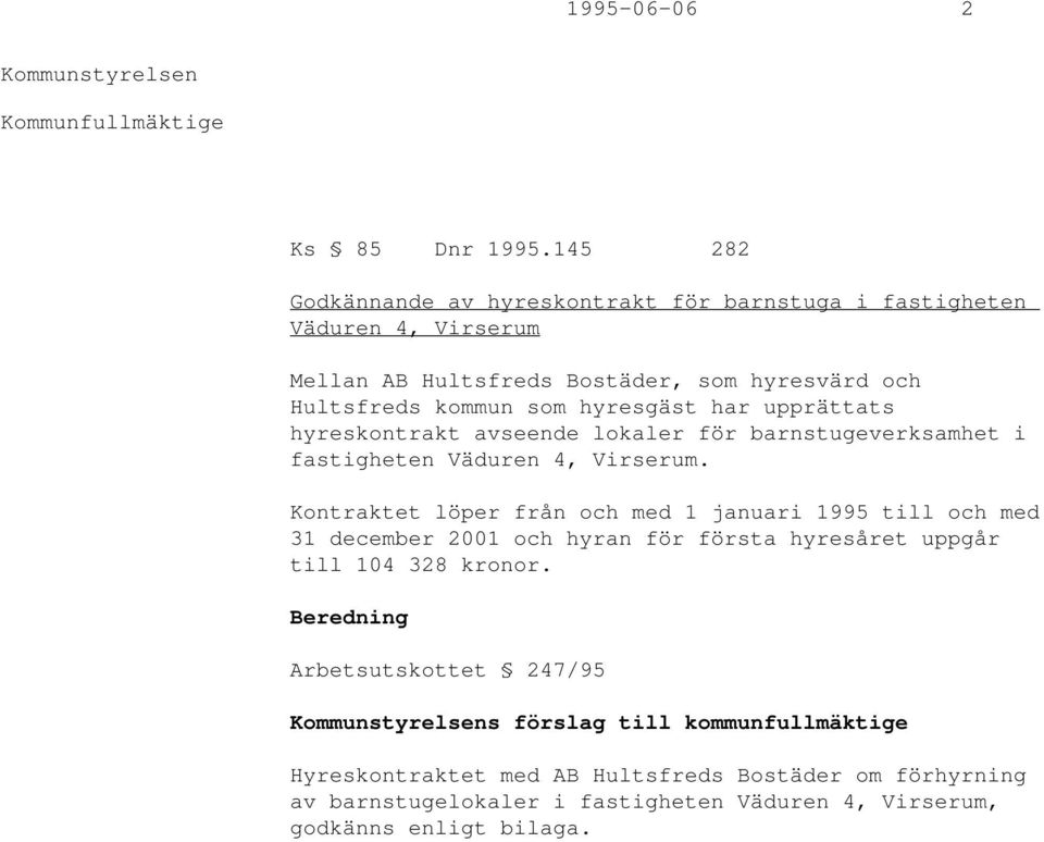 hyresgäst har upprättats hyreskontrakt avseende lokaler för barnstugeverksamhet i fastigheten Väduren 4, Virserum.