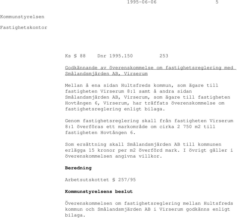Smålandsmjärden AB, Virserum, som ägare till fastigheten Hovtången 6, Virserum, har träffats överenskommelse om fastighetsreglering enligt bilaga.