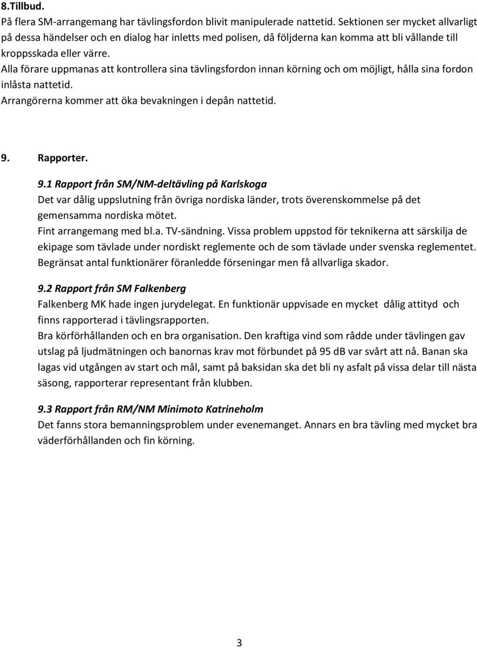 Alla förare uppmanas att kontrollera sina tävlingsfordon innan körning och om möjligt, hålla sina fordon inlåsta nattetid. Arrangörerna kommer att öka bevakningen i depån nattetid. 9.