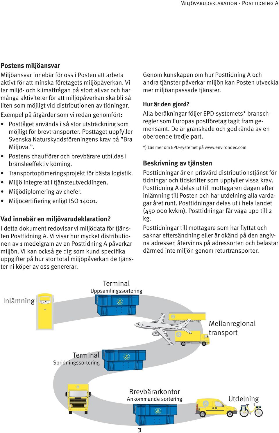 se Miljövarudeklaration - Posttidning A Postens miljöansvar Miljöansvar innebär för oss i Posten att arbeta aktivt för att minska företagets miljöpåverkan.