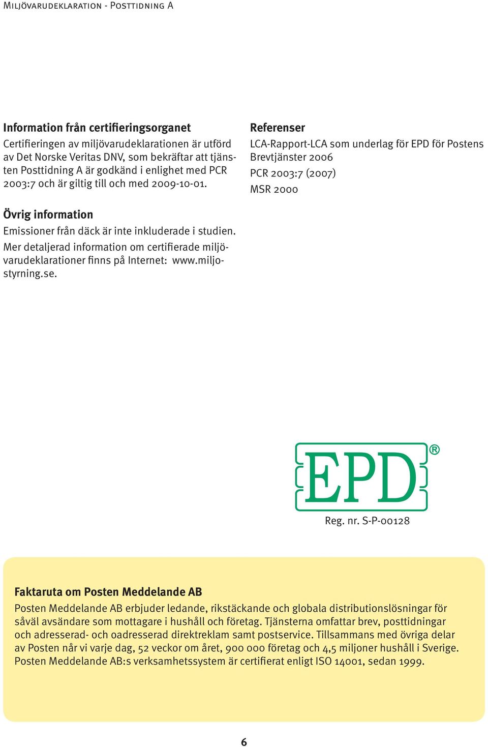 Referenser LCA-Rapport-LCA som underlag för EPD för Postens Brevtjänster 2006 PCR 2003:7 (2007) MSR 2000 Övrig information Emissioner från däck är inte inkluderade i studien.